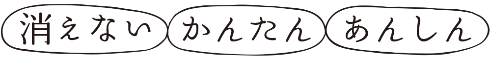 消えない、かんたん、あんしん